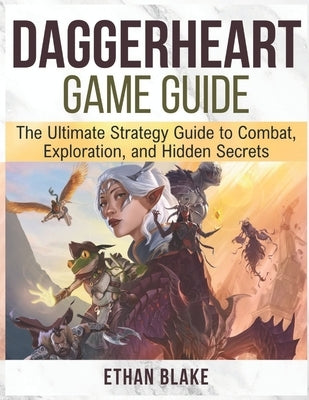 Daggerheart Game Guide: The Ultimate Strategy Guide to Combat, Exploration, and Hidden Secrets. by Blake, Ethan