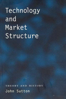 Technology and Market Structure by Sutton, John
