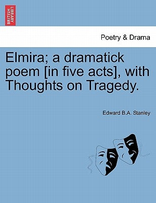Elmira; A Dramatick Poem [In Five Acts], with Thoughts on Tragedy. by Stanley, Edward B. a.
