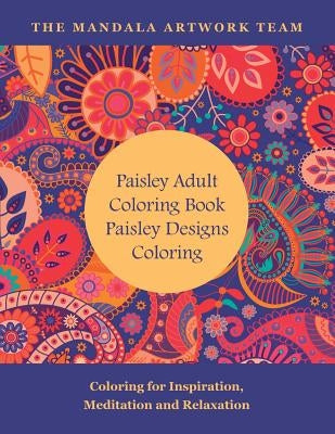 Paisley Adult Coloring Book: Paisley Designs Coloring: Coloring for Inspiration, Meditation and Relaxation by Design Team, Paisley Artwork
