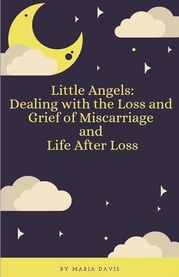 Little Angels: Dealing with the Loss and Grief of Miscarriage and Life After Loss by Davis, Maria