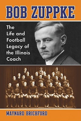 Bob Zuppke: The Life and Football Legacy of the Illinois Coach by Brichford, Maynard