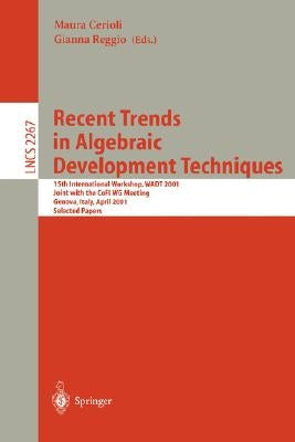 Recent Trends in Algebraic Development Techniques: 15th International Workshop, Wadt 2001, Joint with the Cofi Wg Meeting, Genova, Italy, April 1-3, 2 by Cerioli, Maura