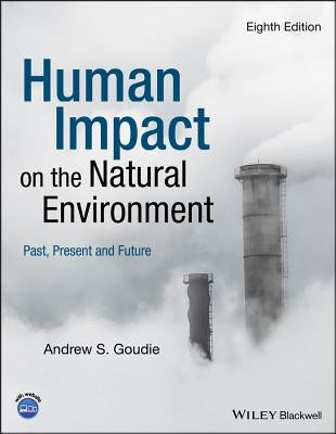 Human Impact on the Natural Environment: Past, Present and Future by Goudie, Andrew S.
