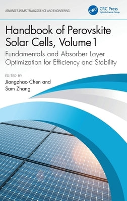 Handbook of Perovskite Solar Cells, Volume 1: Fundamentals and Absorber Layer Optimization for Efficiency and Stability by Chen, Jiangzhao