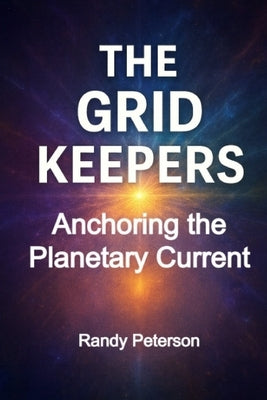 The Grid Keepers: Earth's Hidden Energy Grid and Those Who Hold It by Peterson, Randy