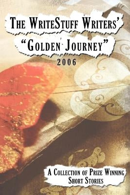 The WriteStuff Writers' "Golden Journey": A Collection of Prize Winning Short Stories 2006 by Writestuff Writers