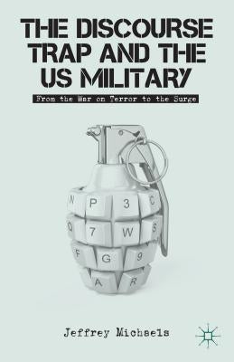 The Discourse Trap and the US Military: From the War on Terror to the Surge by Michaels, J.