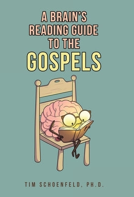 A Brain's Reading Guide to the Gospels by Schoenfeld, Tim