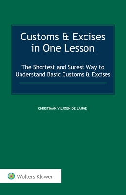 Customs & Excises in One Lesson: The Shortest and Surest Way to Understand Basic Customs & Excises by de Lange, Christiaan Viljoen