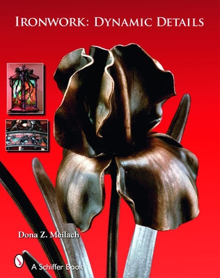 Ironwork: Dynamic Details: Dynamic Details by Meilach, Dona Z.