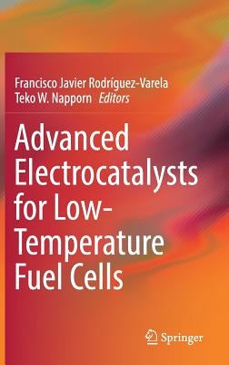 Advanced Electrocatalysts for Low-Temperature Fuel Cells by Rodríguez-Varela, Francisco Javier