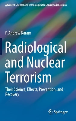 Radiological and Nuclear Terrorism: Their Science, Effects, Prevention, and Recovery by Karam, P. Andrew