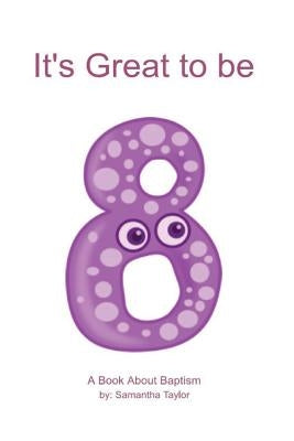 It's Great to be Eight: A Book About Baptism by Taylor, Samantha B.