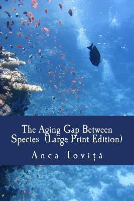 The Aging Gap Between Species (Large Print Edition) by Iovita, Anca