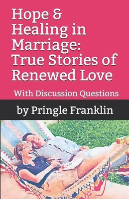 Hope & Healing in Marriage: True Stories of Renewed Love by Franklin, Pringle