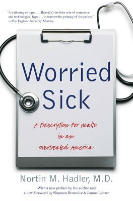 Worried Sick: A Prescription for Health in an Overtreated America by Hadler, Nortin M.