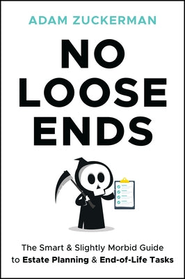 No Loose Ends: The Smart & Slightly Morbid Guide to Estate Planning & End-Of-Life Tasks by Zuckerman, Adam
