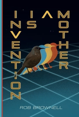 Invention Is a Mother by Brownell, Rob