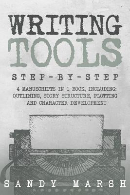 Writing Tools: Step-by-Step - 4 Manuscripts in 1 Book - Essential Writing Prompts, Writing Skills and Writing Tips & Tricks Any Write by Marsh, Sandy