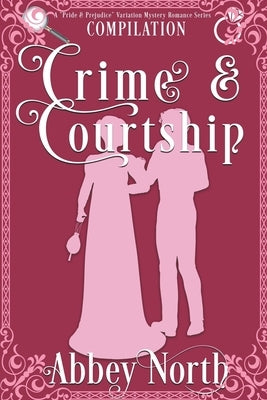 Crime & Courtship: A Sweet Pride & Prejudice Mystery Romance Compilation by North, Abbey