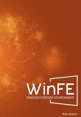 WinFE: Windows Forensic Environment by Shavers, Brett