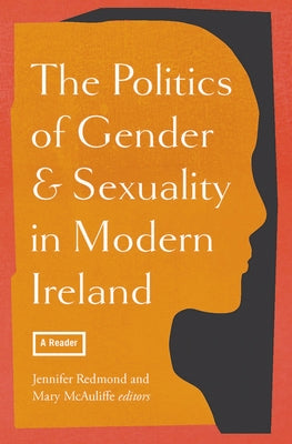 The Politics of Gender and Sexuality in Modern Ireland by McAuliffe, Mary
