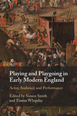 Playing and Playgoing in Early Modern England: Actor, Audience and Performance by Smith, Simon