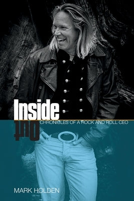 Inside Out: Chronicles of a Rock and Roll CEO by Holden, Mark