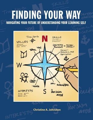 Finding Your Way: Navigating Your Future by Understanding Your Learning Self: Collegiate Edition by Johnston, Christine A.