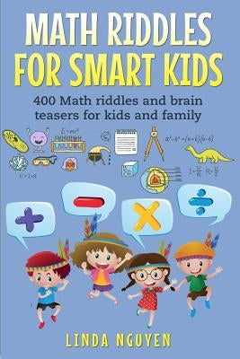 Math Riddles for Smart Kids: 400 Math Riddles and Brain Teasers for Kids and Family by Nguyen, Linda