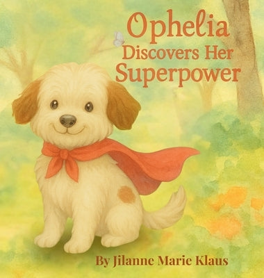 Ophelia Discovers Her Superpower by Klaus, Jilanne Marie