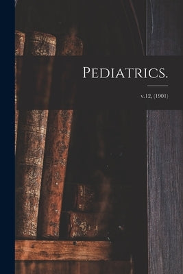 Pediatrics.; v.12, (1901) by Anonymous