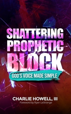 Shattering Prophetic Block: God's Voice Made Simple by Lestrange, Ryan