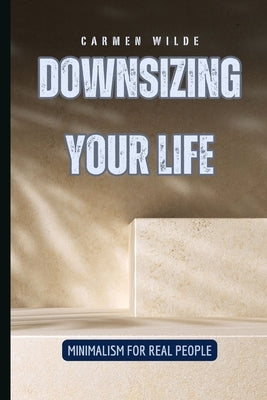 Downsizing Your Life: Minimalism for Real People by Vincent, B.