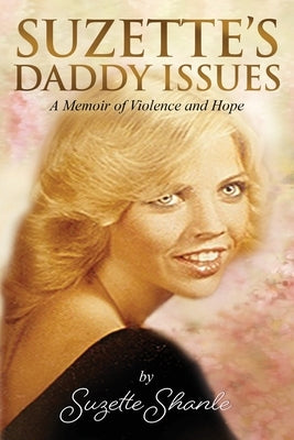 Suzette's Daddy Issues: A Memoir of Violence and Hope by Shanle, Suzette