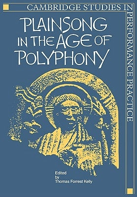 Plainsong in the Age of Polyphony by Kelly, Thomas Forrest