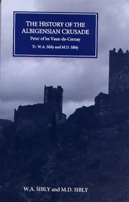 The History of the Albigensian Crusade: Peter of Les Vaux-De-Cernay's `Historia Albigensis' by Sibly, W. a.