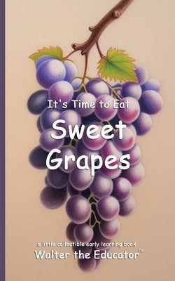 It's Time to Eat Sweet Grapes by Walter the Educator