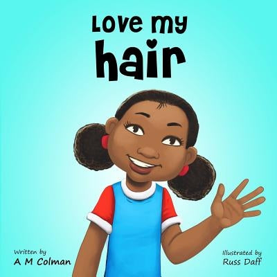 Love My Hair by Colman, A. M.