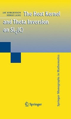 The Heat Kernel and Theta Inversion on SL2(C) by Jorgenson, Jay