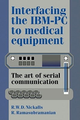 Interfacing the IBM-PC to Medical Equipment: The Art of Serial Communication by Nickalls, Hall Ramasubramanian