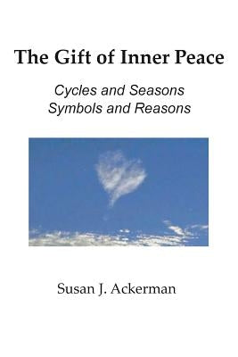 The Gift of Inner Peace: Cycles and Seasons, Symbols and Reasons by Ackerman, Susan J.