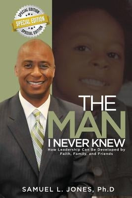 The Man I Never Knew: How Leadership Can Be Developed By Faith, Family, and Friends by Keen Vision Publishing