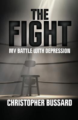 The Fight: My Battle With Depression by Bussard, Christopher