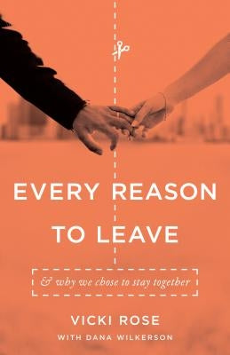 Every Reason to Leave: And Why We Chose to Stay Together by Rose, Vicki