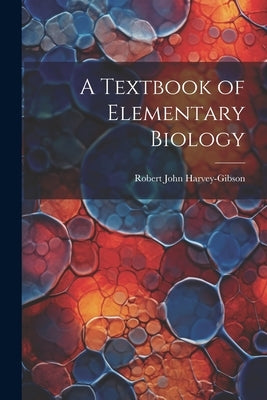 A Textbook of Elementary Biology by Harvey-Gibson, Robert John