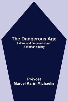 The Dangerous Age: Letters and Fragments from a Woman's Diary by Marcel Karin Michaëlis, Prévost