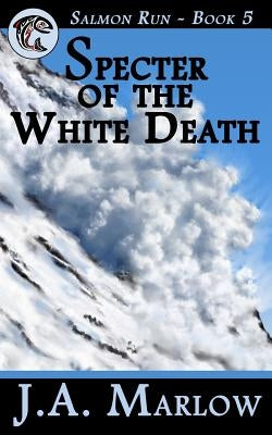 Specter of the White Death (Salmon Run - Book 5) by Marlow, J. a.