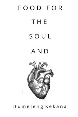 Food for the Soul and Heart by Kekana, Itumeleng